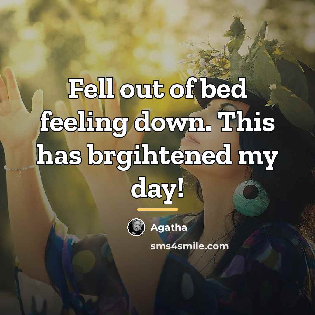 “Fell out of bed feeling down. This has brgihtened my…” quote by Anonymous