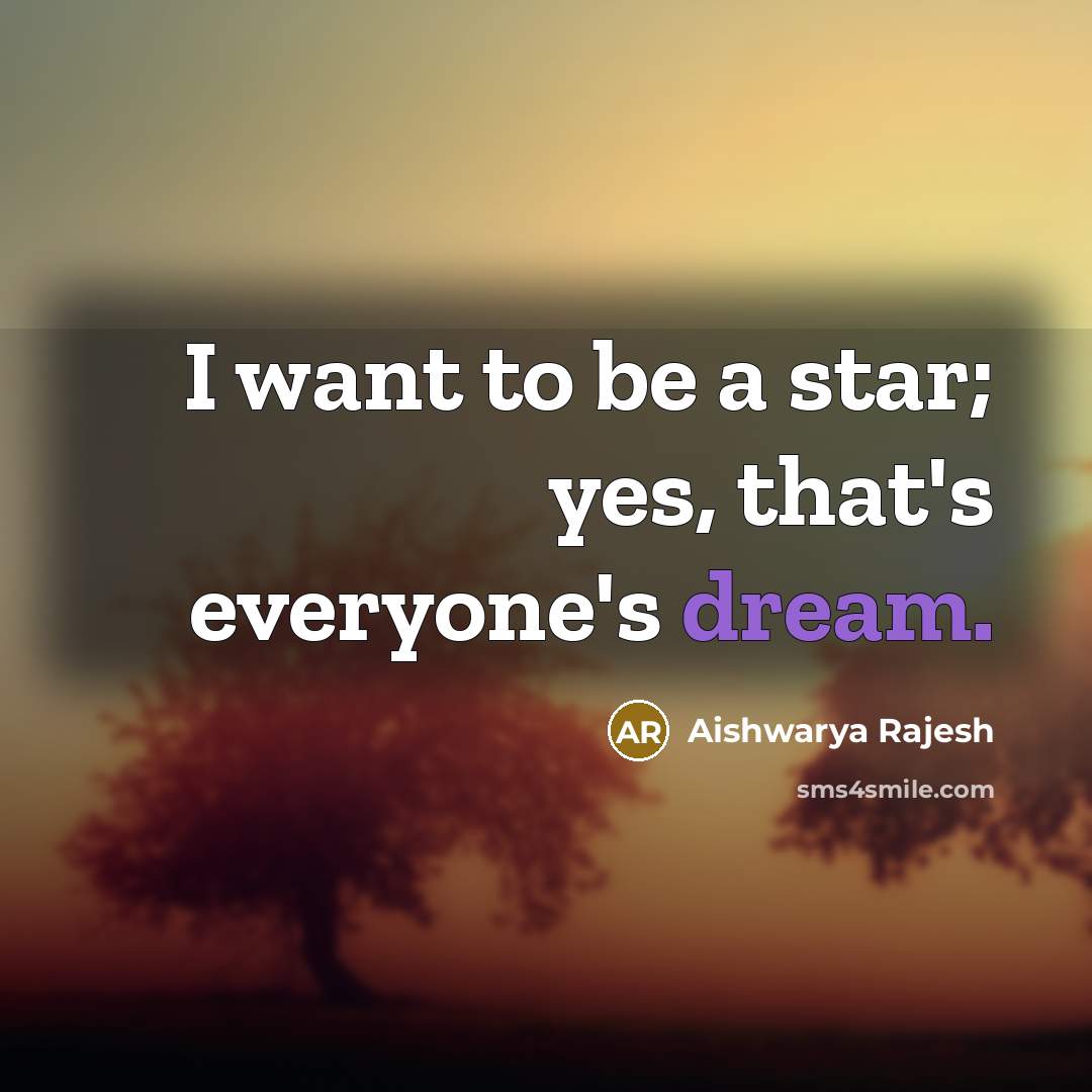 “I want to be a star; yes, that's everyone's dream.…” quote by Aishwarya Rajesh