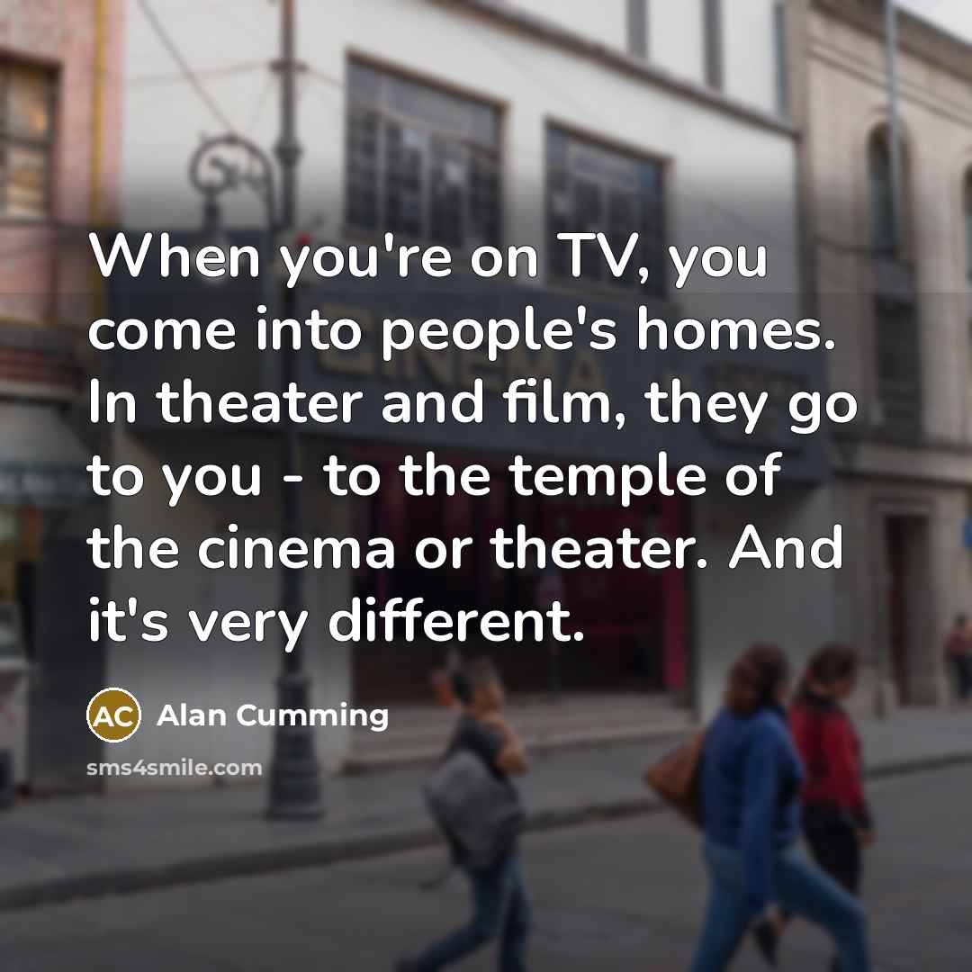 “When you're on TV, you come into people's homes. In…” quote by Alan Cumming