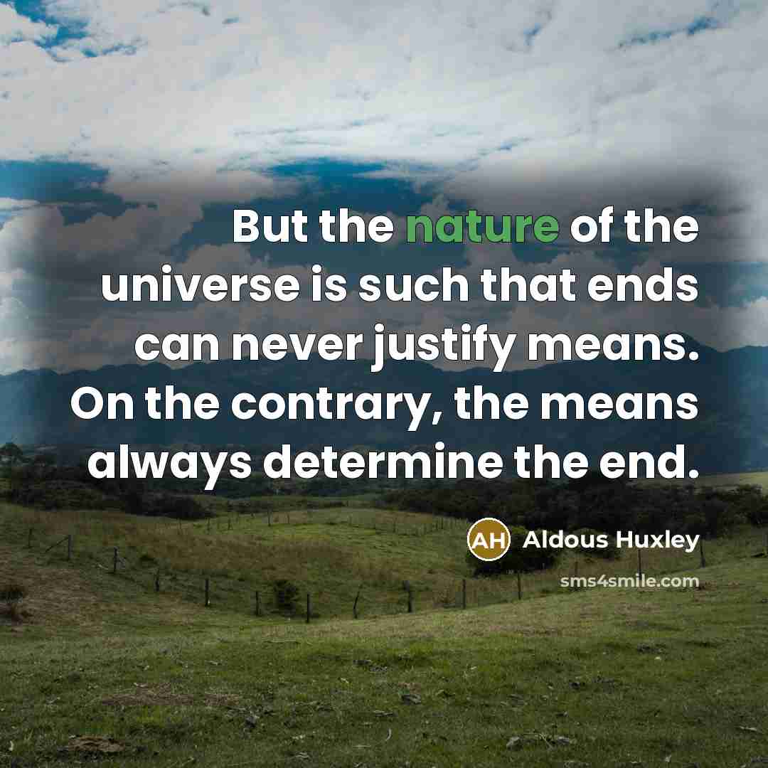 “But the nature of the universe is such that ends…” quote by Aldous Huxley
