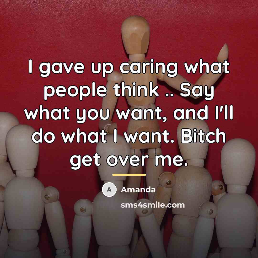 “I gave up caring what people think .. Say what…” quote by Amanda