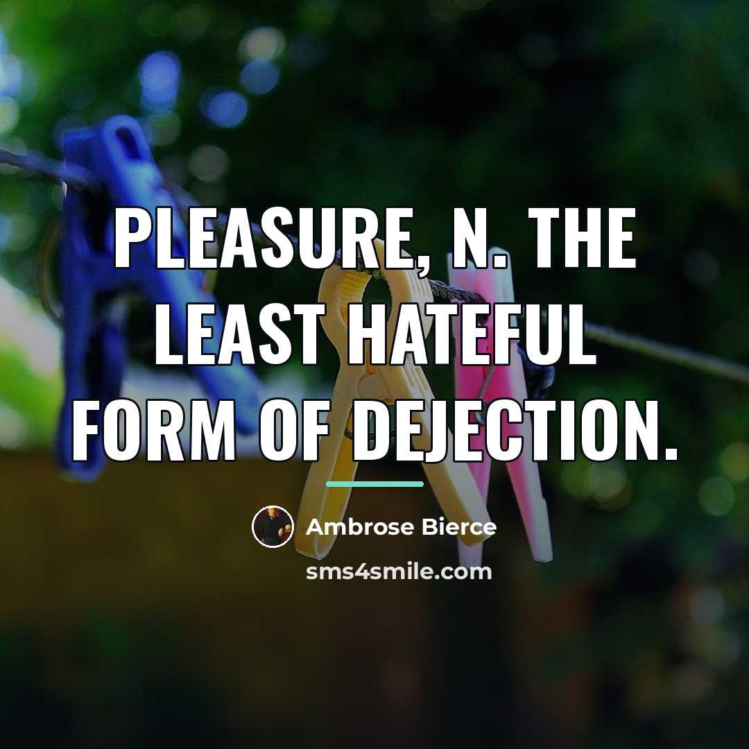 “pleasure, n. The least hateful form of dejection.…” quote by Ambrose Bierce