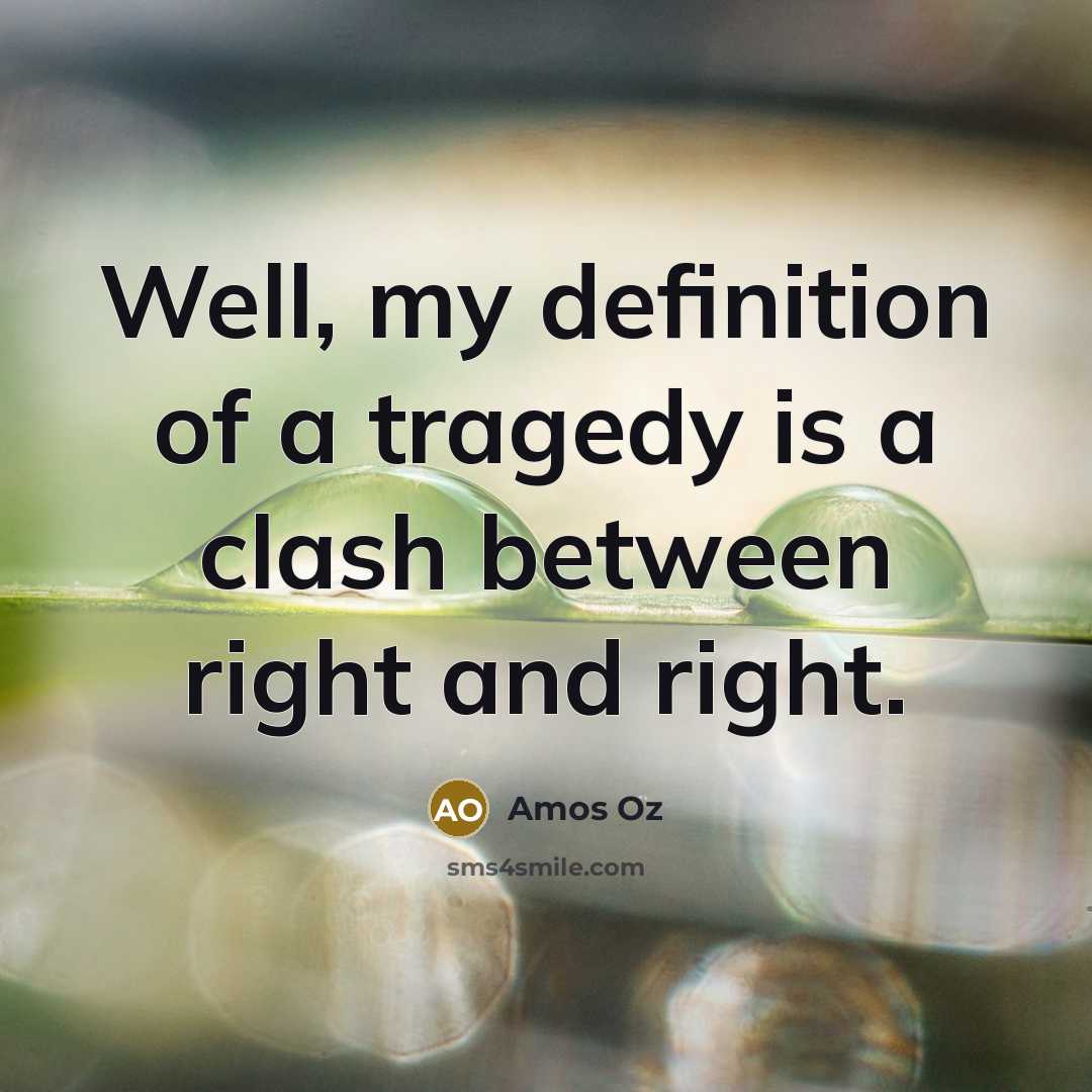 “Well, my definition of a tragedy is a clash between…” quote by Amos Oz
