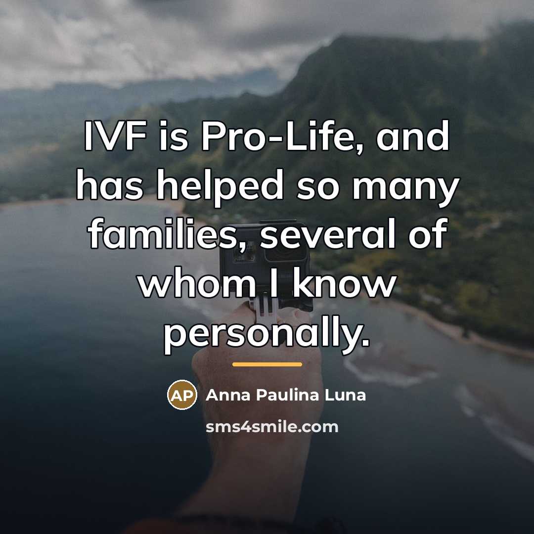 “IVF is Pro-Life, and has helped so many families, several…” quote by Anna Paulina Luna