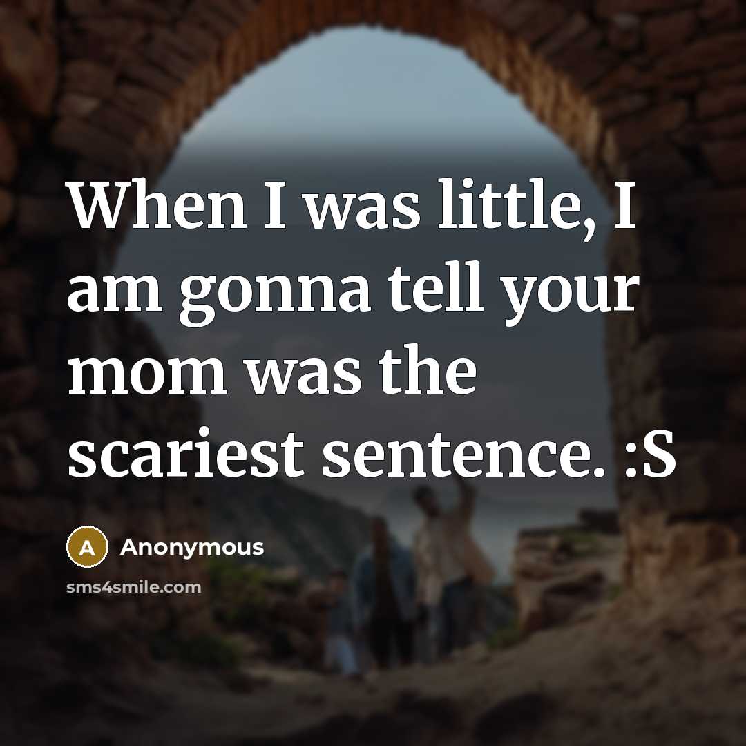 “When I was little, I am gonna tell your mom…” quote by Anonymous
