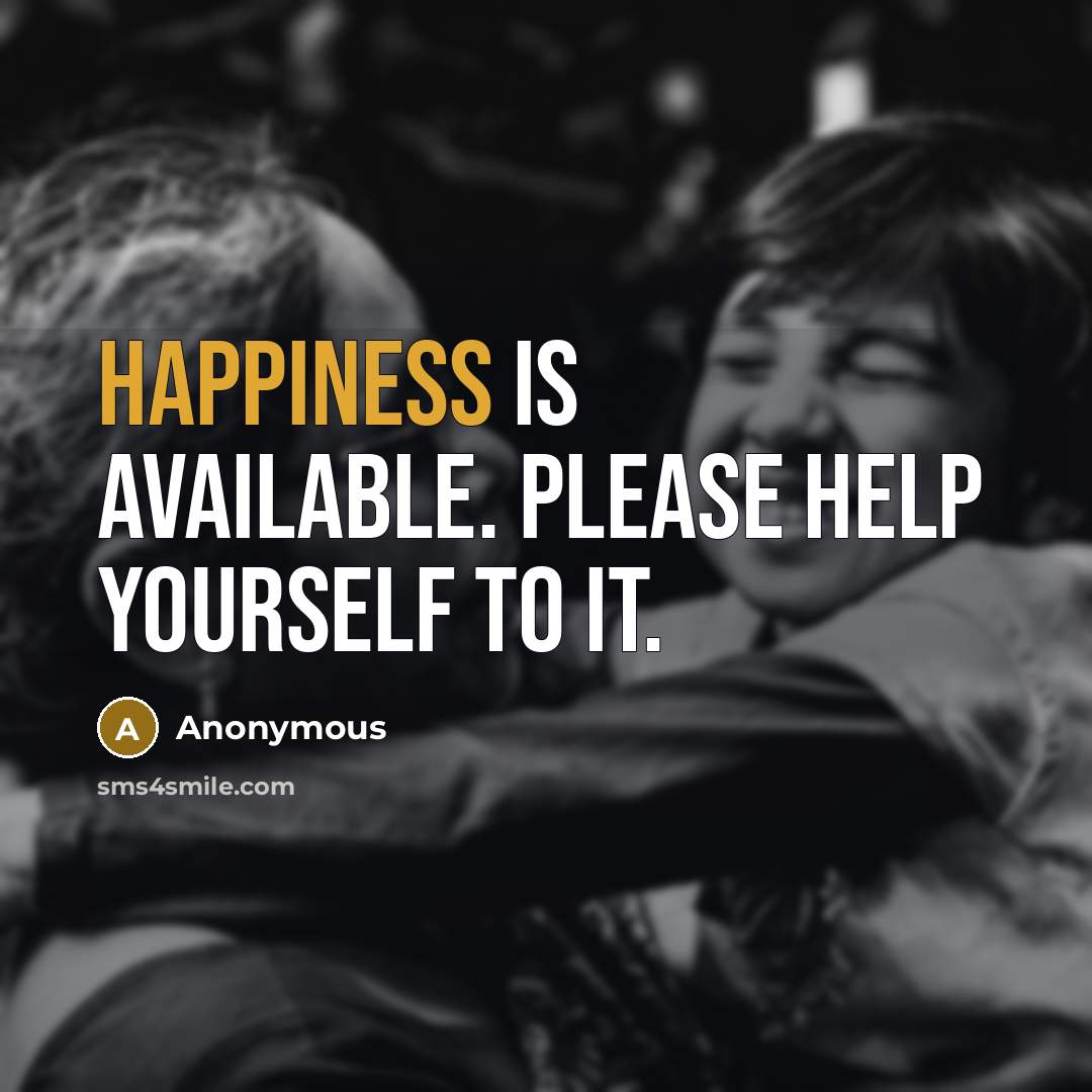 “Happiness is available. Please help yourself to it.” quote by Anonymous