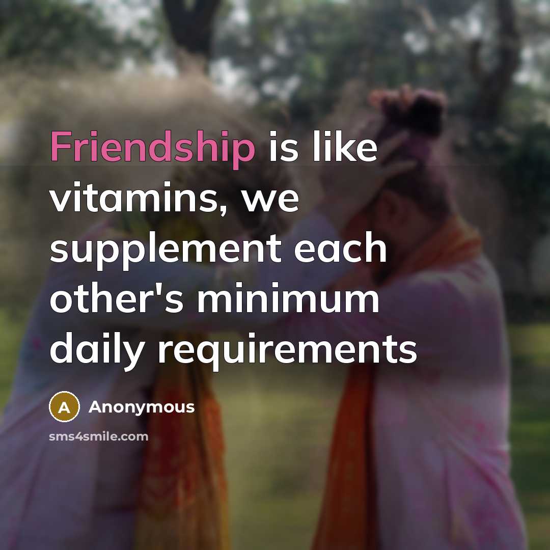 “Friendship is like vitamins, we supplement each other's minimum daily…” quote by Anonymous
