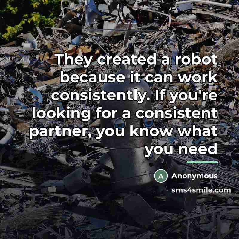 “They created a robot because it can work consistently. If…” quote by Anonymous