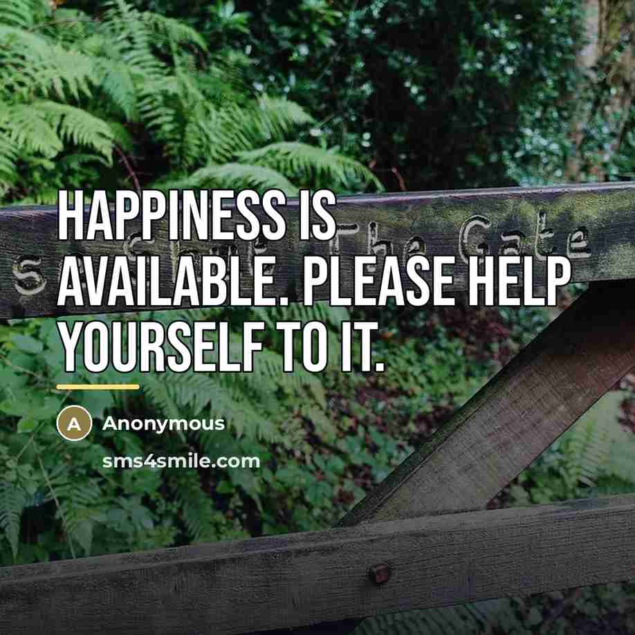 “Happiness is available. Please help yourself to it.…” quote by Anonymous