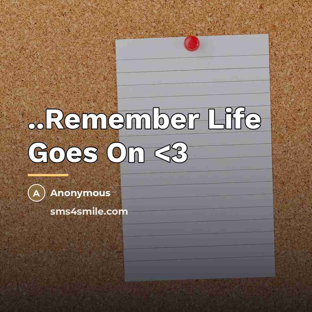 “..Remember Life Goes On…” quote by Anonymous