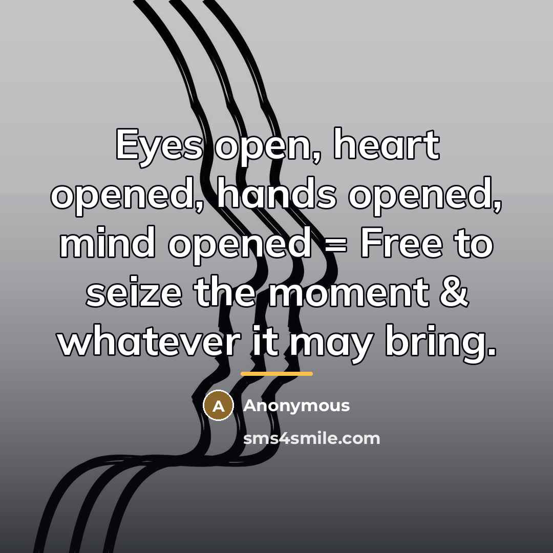 “Eyes open, heart opened, hands opened, mind opened = Free…” quote by Anonymous