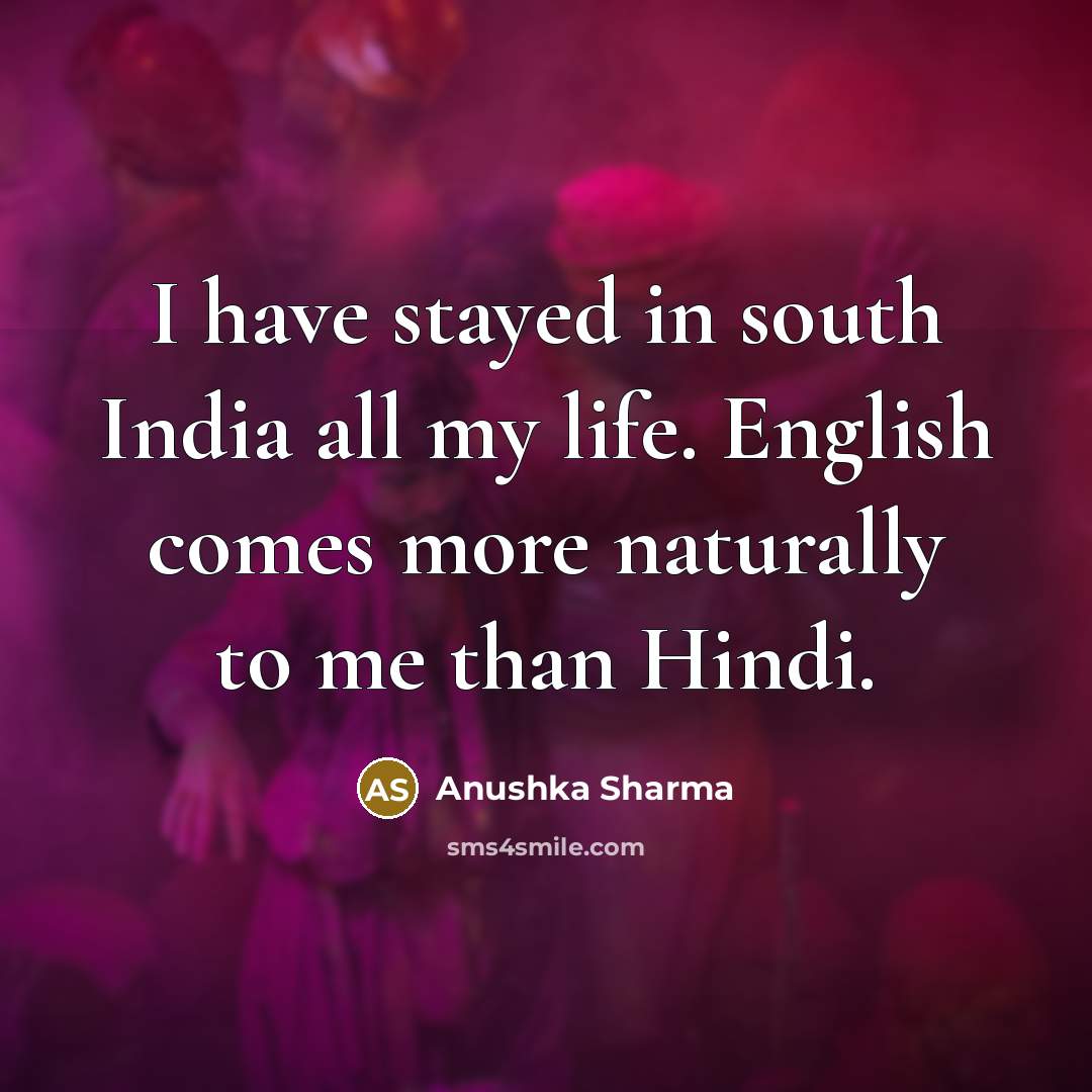 “I have stayed in south India all my life. English…” quote by Anushka Sharma