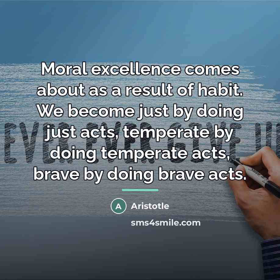 “Moral excellence comes about as a result of habit. We…” quote by Aristotle