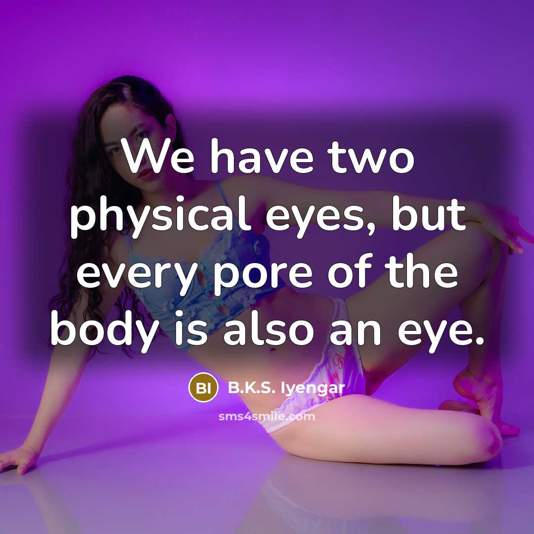 “We have two physical eyes, but every pore of the…” quote by B.K.S. Iyengar