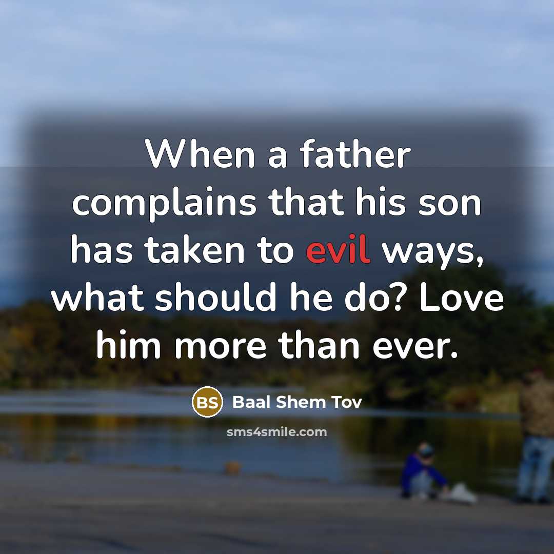 “When a father complains that his son has taken to…” quote by Baal Shem Tov