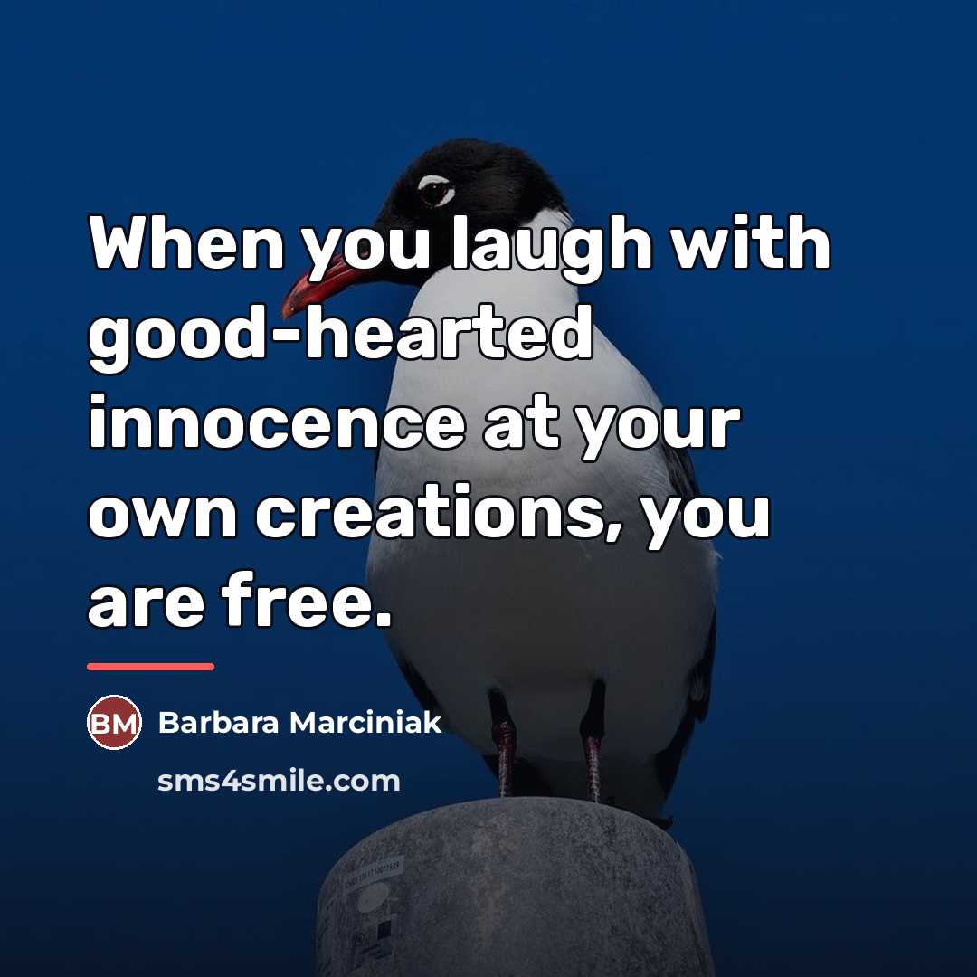 “When you laugh with good-hearted innocence at your own creations,…” quote by Barbara Marciniak