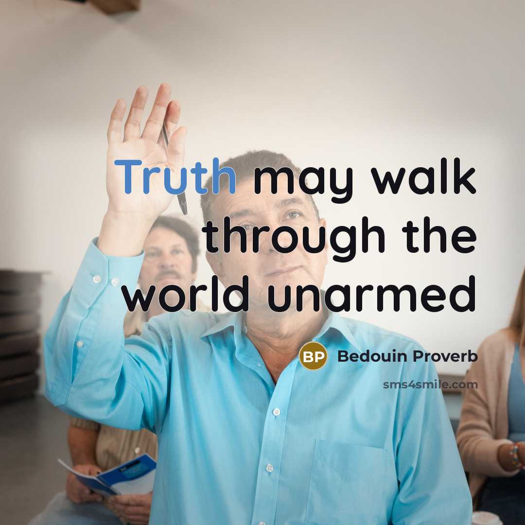 “Truth may walk through the world unarmed” quote by Bedouin Proverb