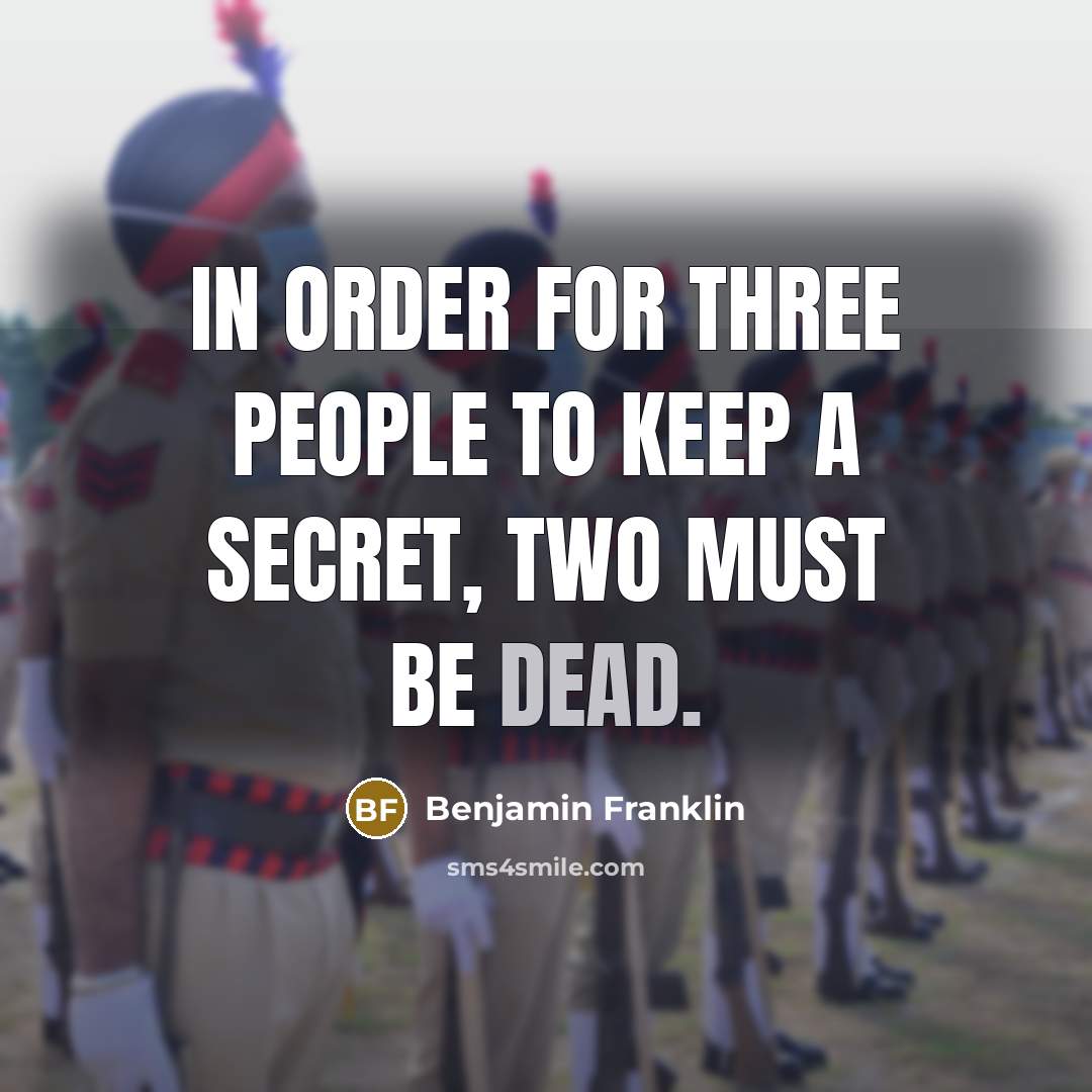 “In order for three people to keep a secret, two must be dead.” quote by Benjamin Franklin