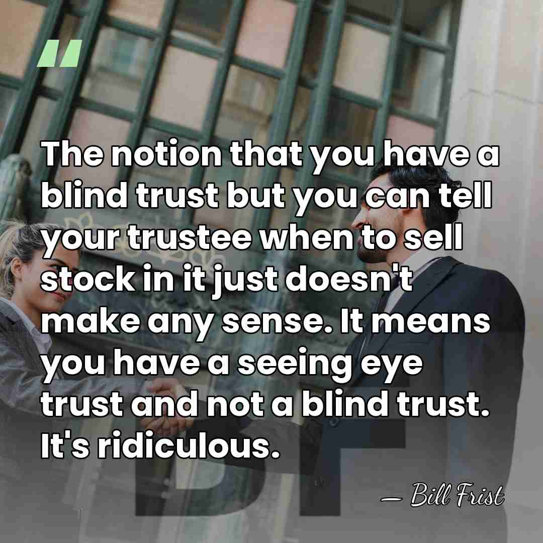 The notion that you have a blind trust but you can tell&hellip; - Bill Frist