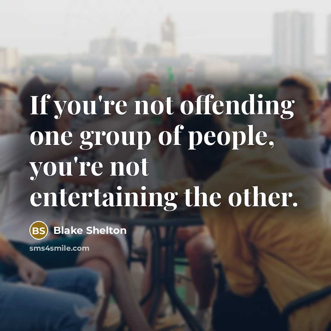 “If you're not offending one group of people, you're not…” quote by Blake Shelton