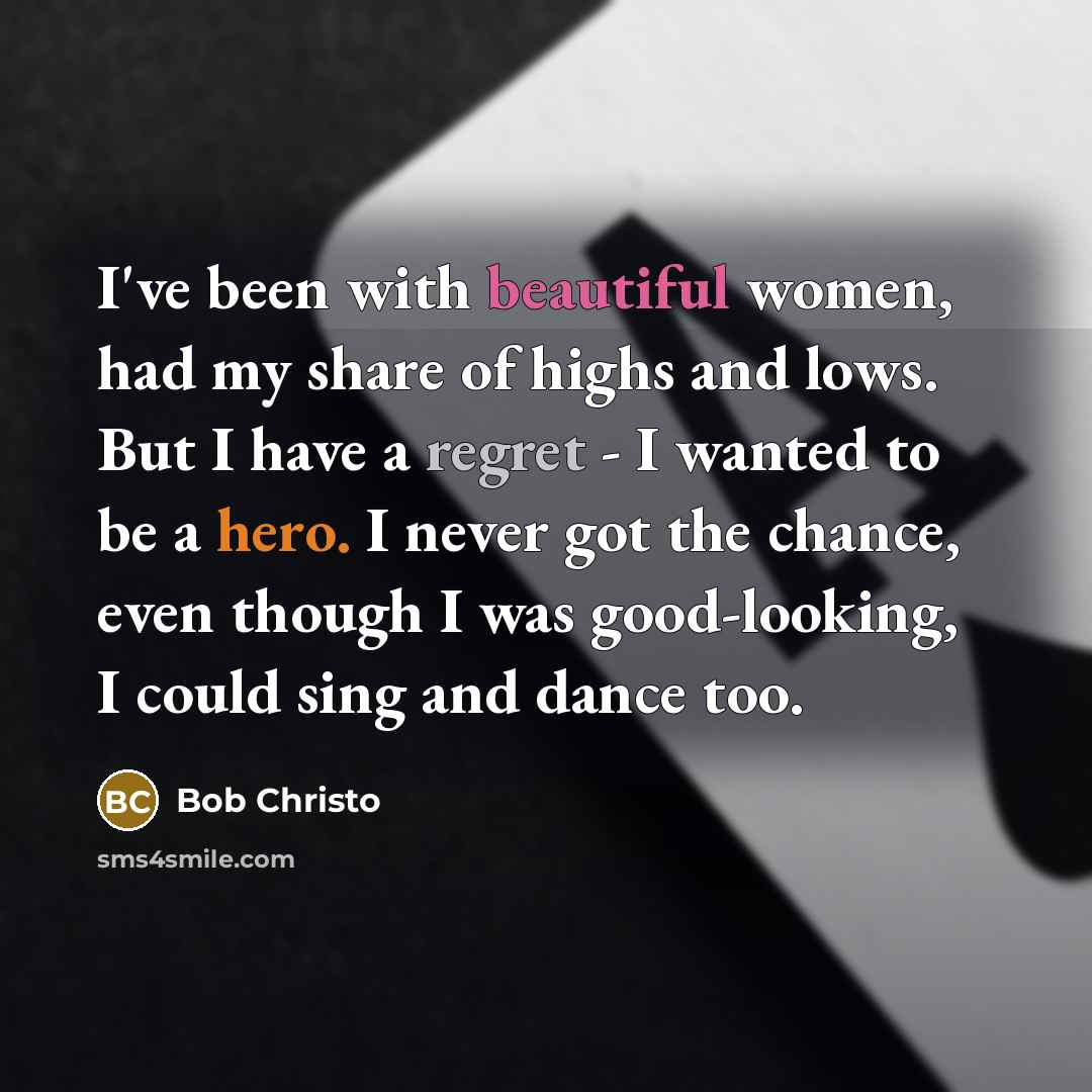 “I've been with beautiful women, had my share of highs…” quote by Bob Christo