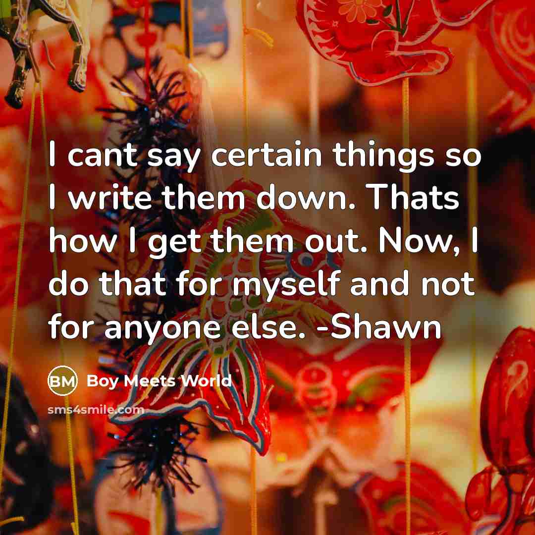 “I cant say certain things so I write them down.…” quote by Boy Meets World