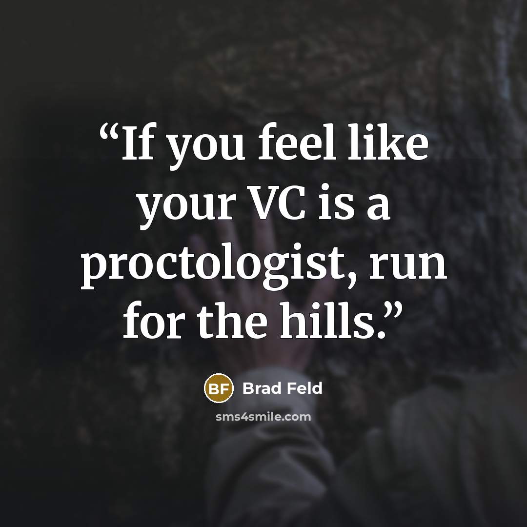 “If you feel like your VC is a proctologist, run for the hills.” quote by Brad Feld