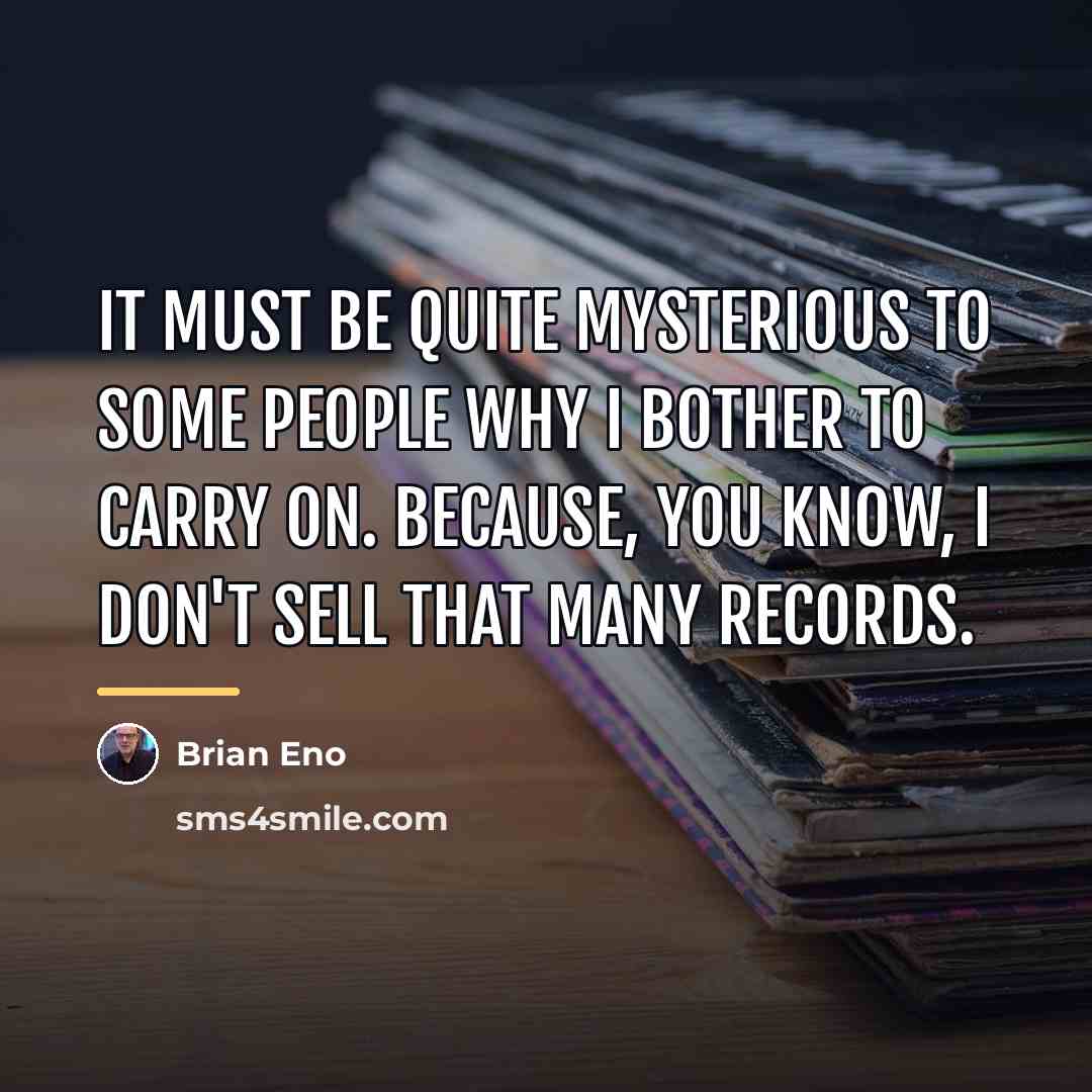 “It must be quite mysterious to some people why I…” quote by Brian Eno