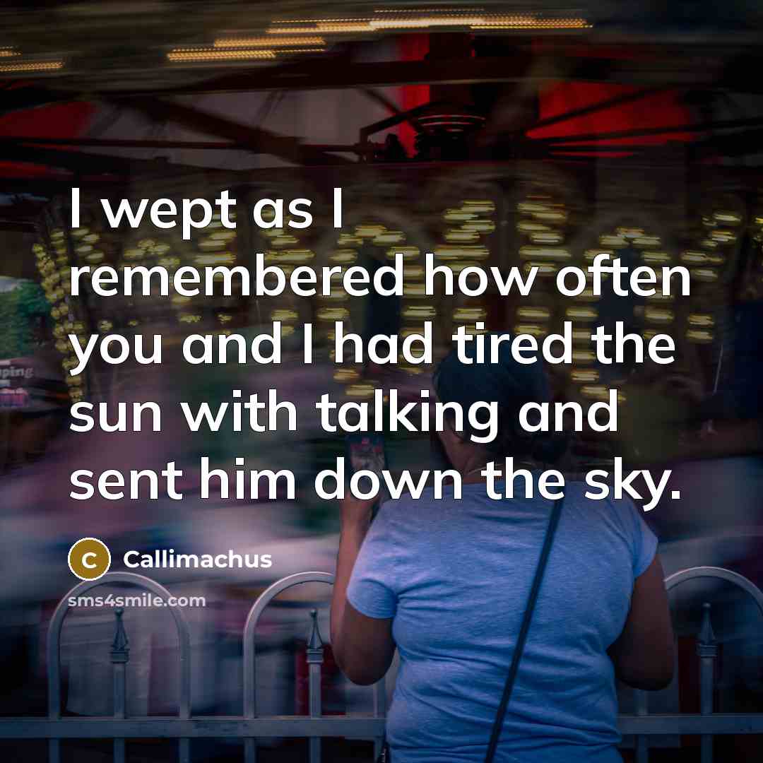 “I wept as I remembered how often you and I…” quote by Callimachus