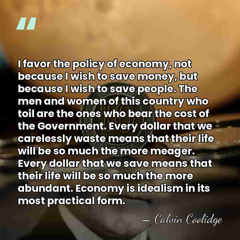 I favor the policy of economy, not because I wish to save&hellip; - Calvin Coolidge