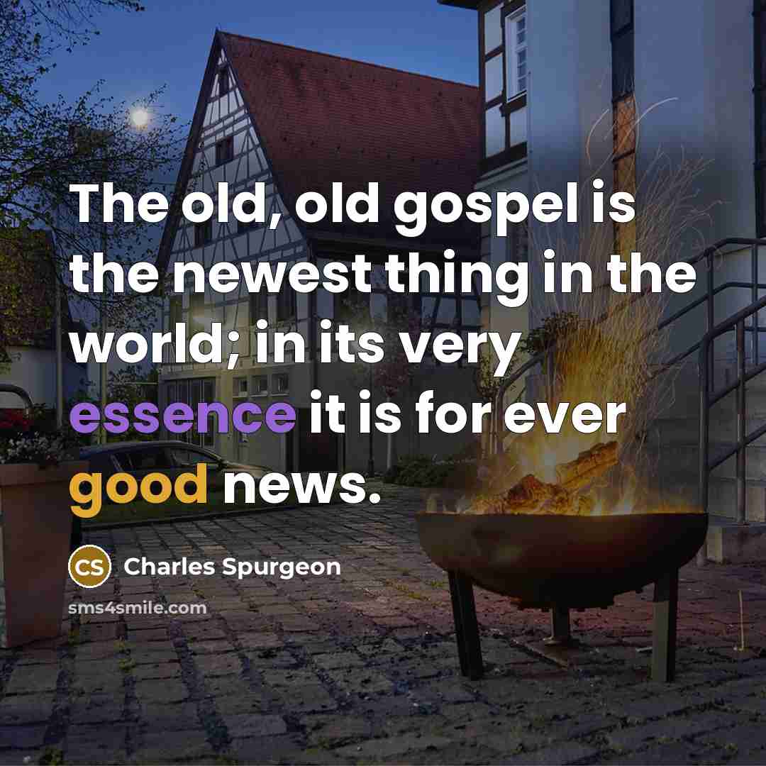“The old, old gospel is the newest thing in the…” quote by Charles Spurgeon