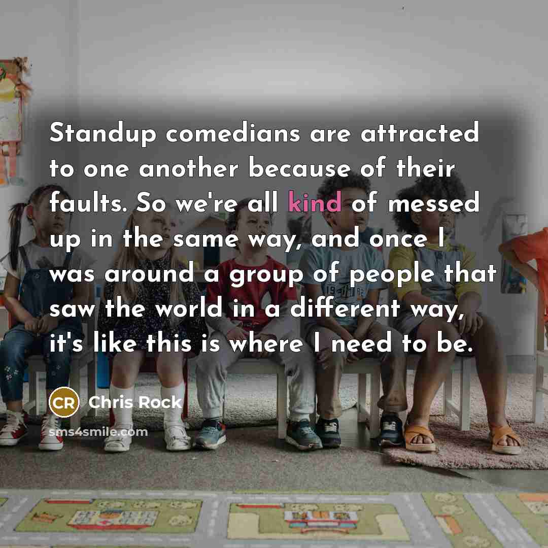 “Standup comedians are attracted to one another because of their…” quote by Chris Rock