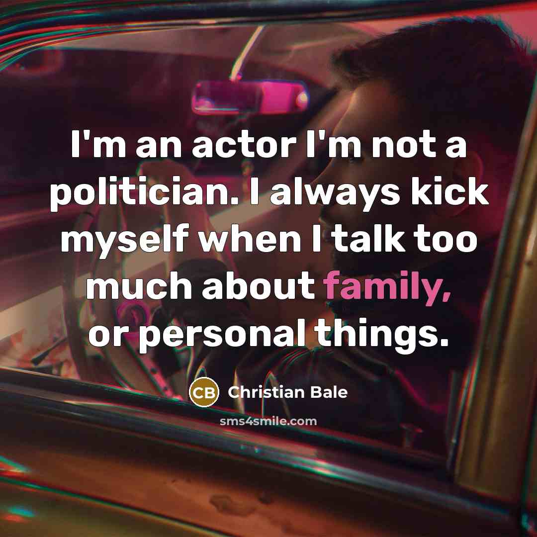 “I'm an actor I'm not a politician. I always kick…” quote by Christian Bale