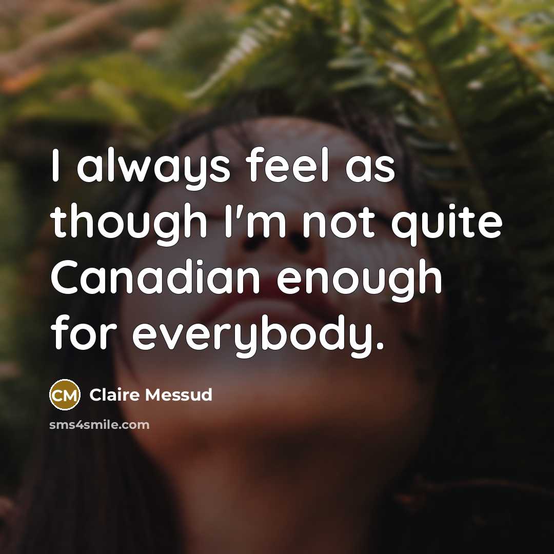 “I always feel as though I'm not quite Canadian enough…” quote by Claire Messud