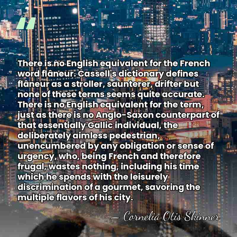 There is no English equivalent for the French word flâneur. Cassell's dictionary&hellip; - Cornelia Otis Skinner