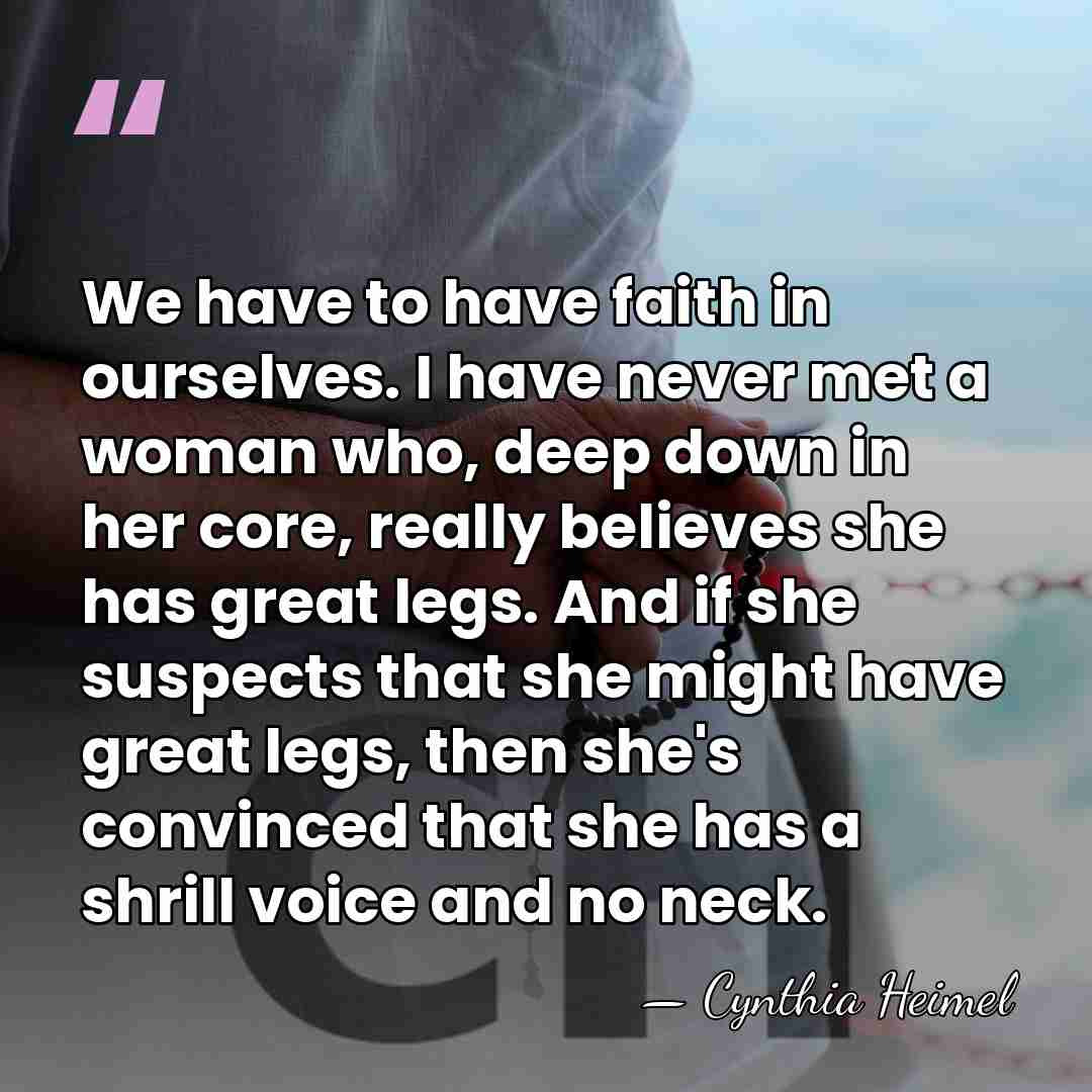 We have to have faith in ourselves. I have never met a&hellip; - Cynthia Heimel
