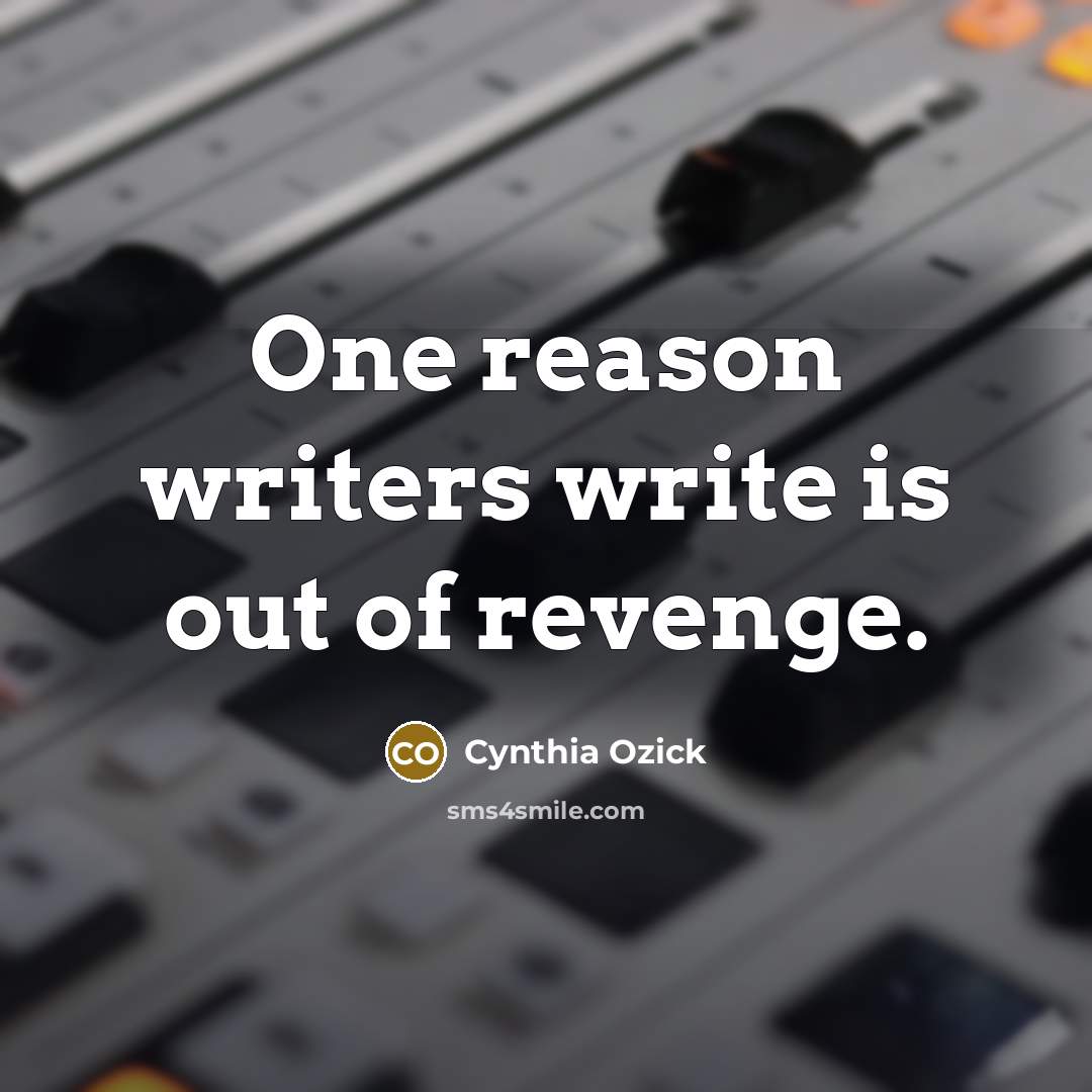 “One reason writers write is out of revenge.…” quote by Cynthia Ozick