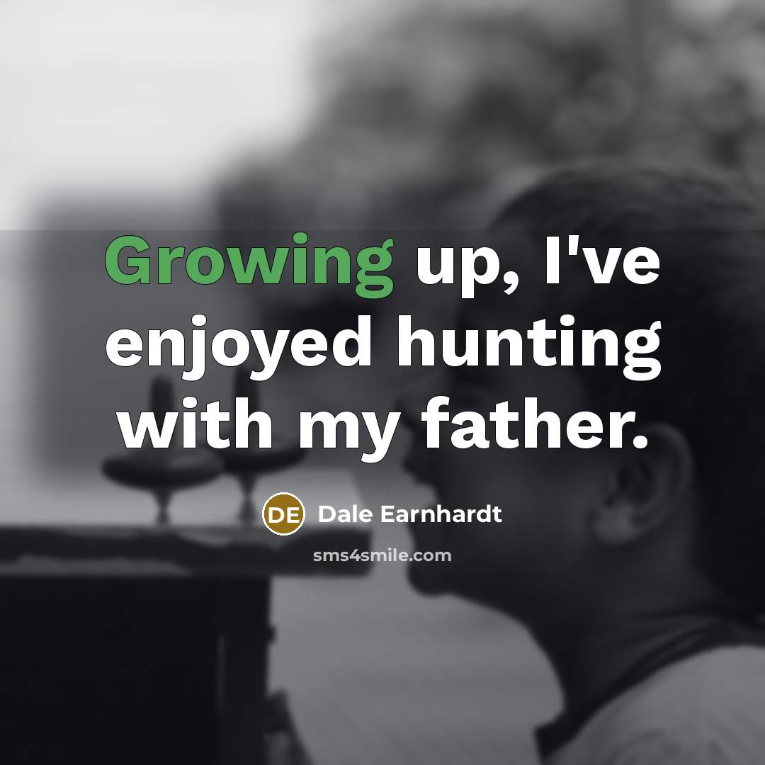 “Growing up, I've enjoyed hunting with my father.…” quote by Dale Earnhardt