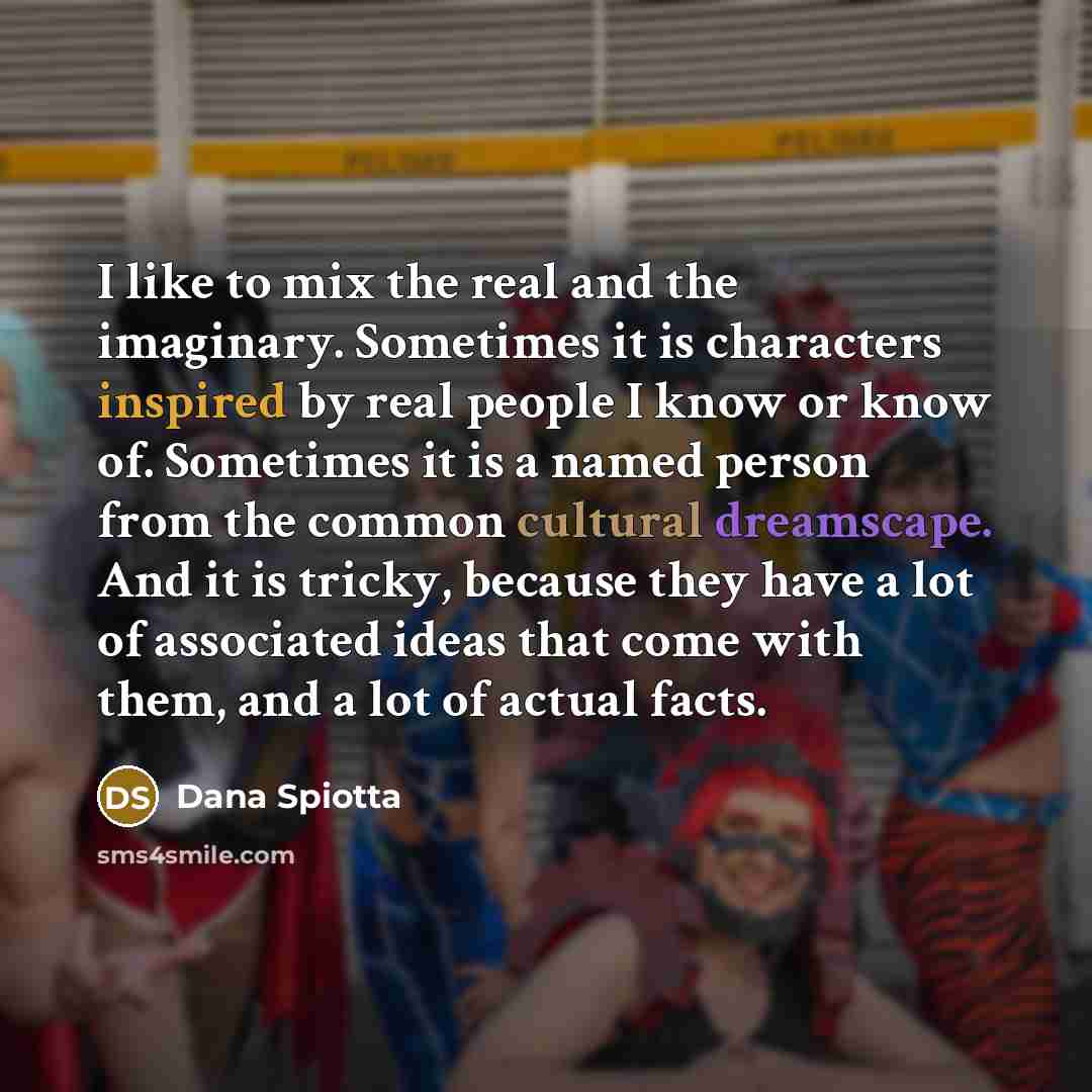 “I like to mix the real and the imaginary. Sometimes…” quote by Dana Spiotta