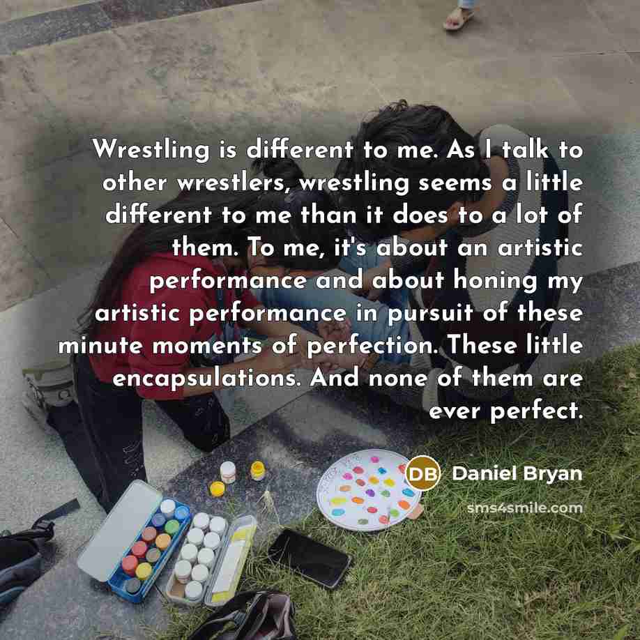 “Wrestling is different to me. As I talk to other…” quote by Daniel Bryan