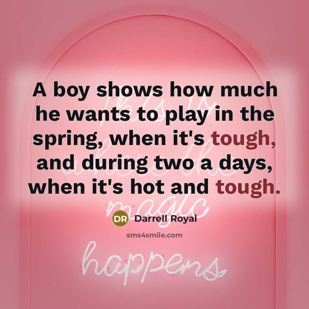 “A boy shows how much he wants to play in…” quote by Darrell Royal