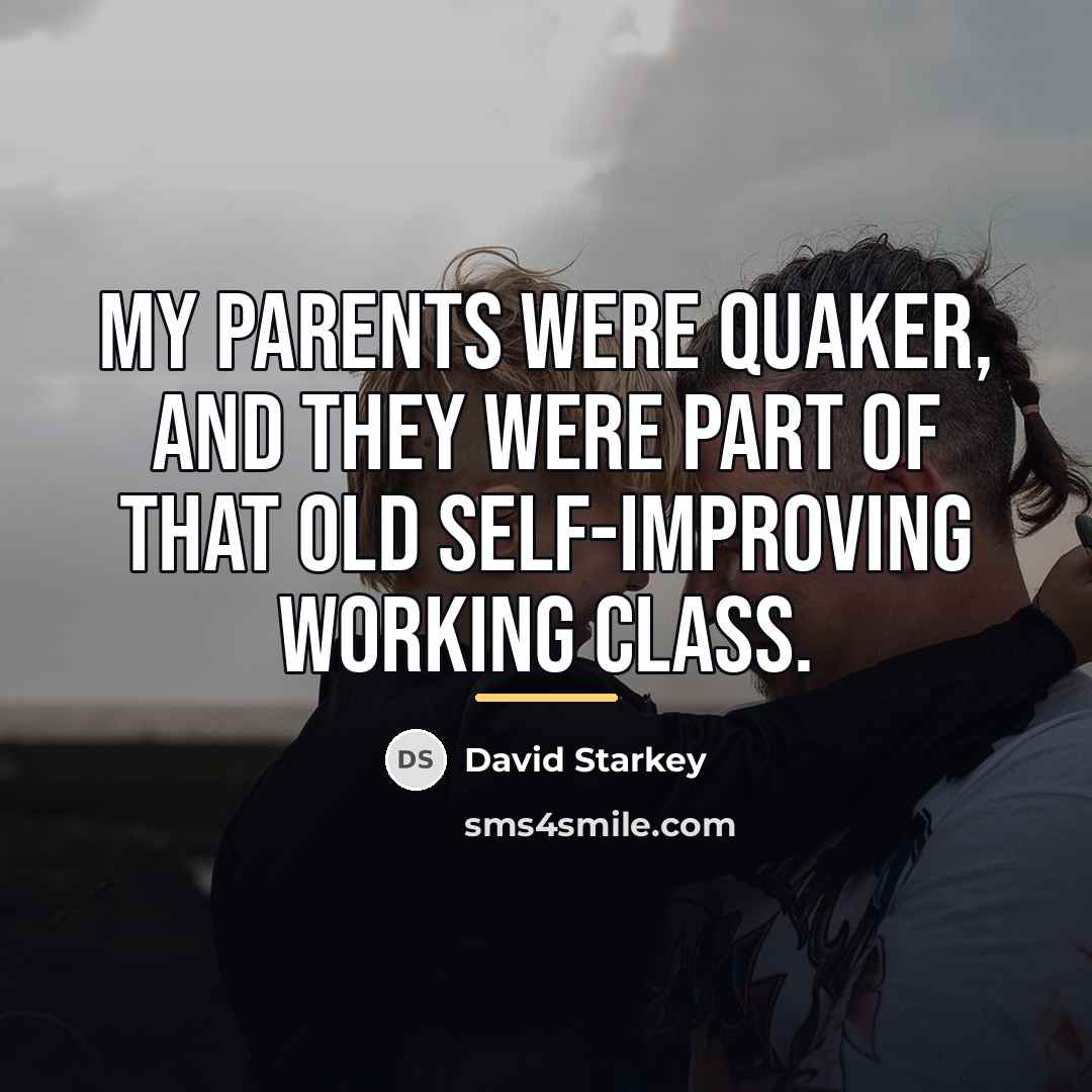“My parents were Quaker, and they were part of that…” quote by David Starkey
