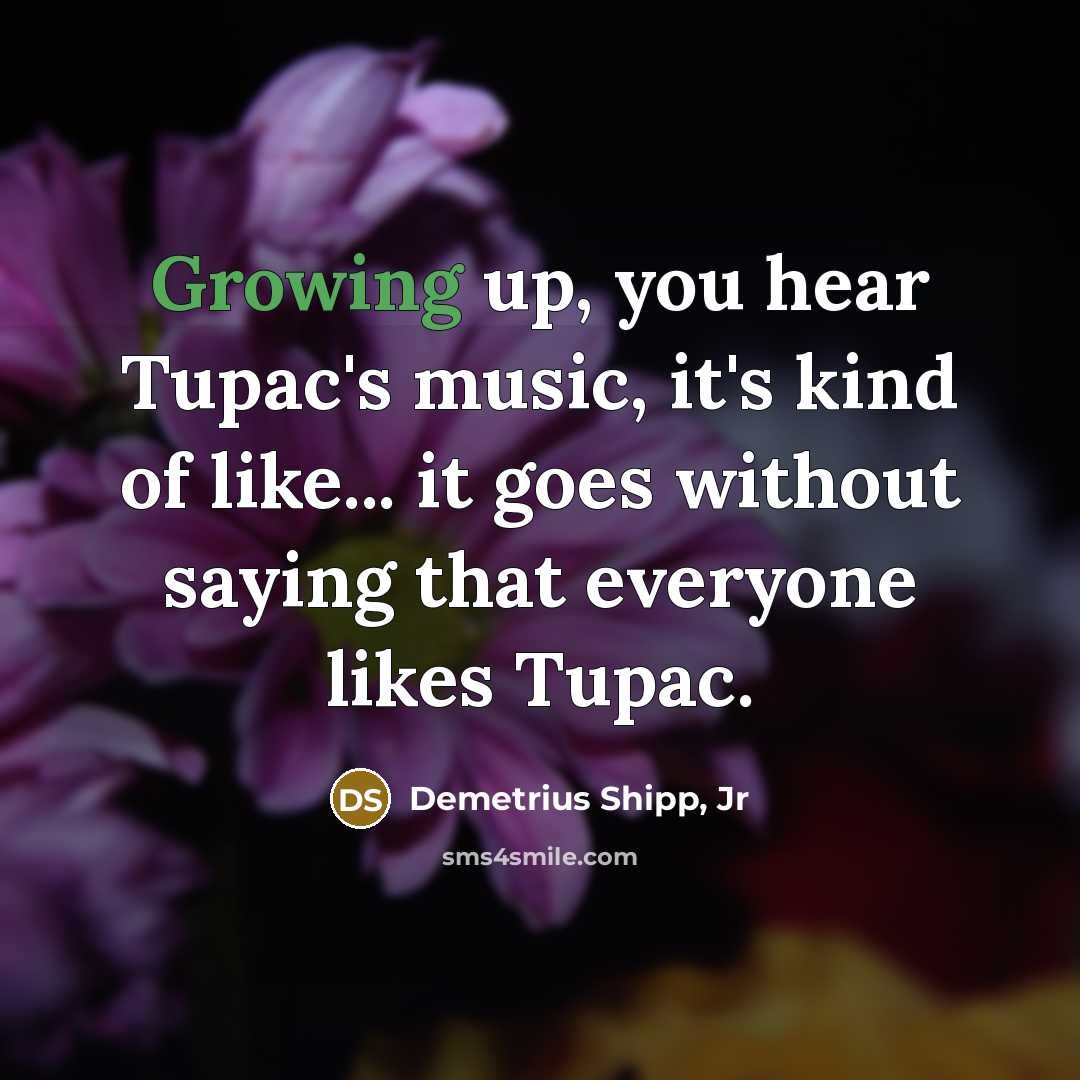“Growing up, you hear Tupac's music, it's kind of like...…” quote by Demetrius Shipp, Jr