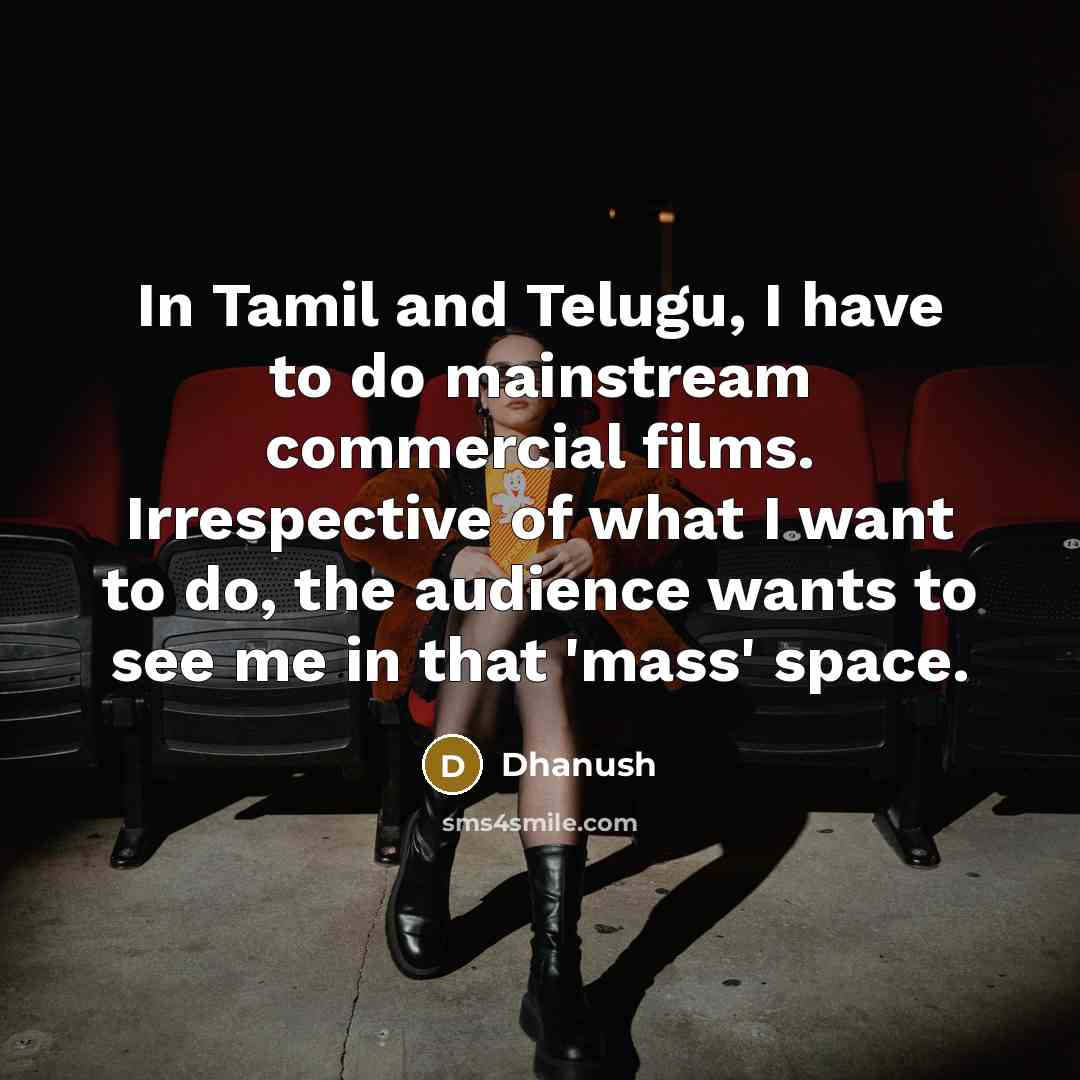 “In Tamil and Telugu, I have to do mainstream commercial…” quote by Dhanush
