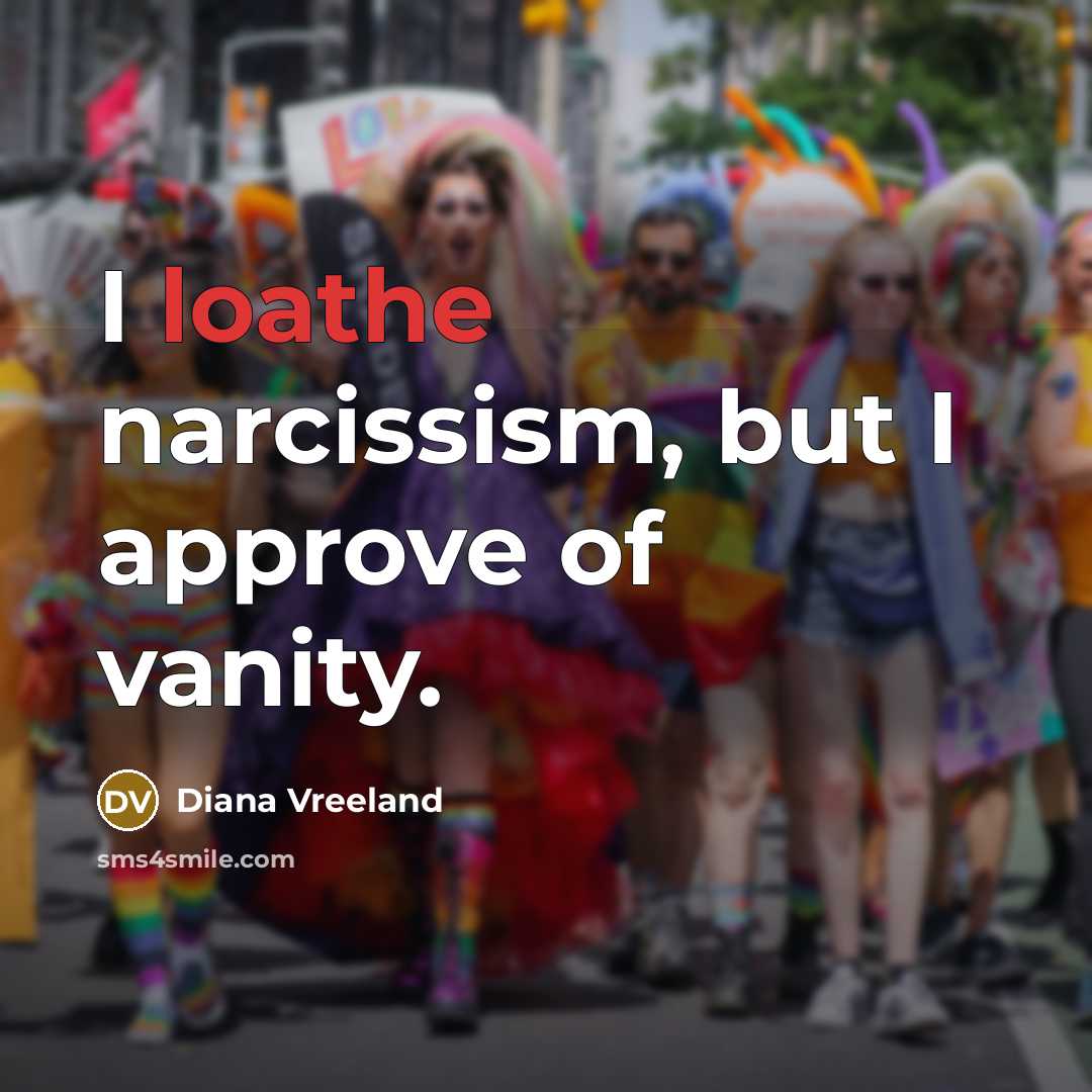 “I loathe narcissism, but I approve of vanity.…” quote by Diana Vreeland