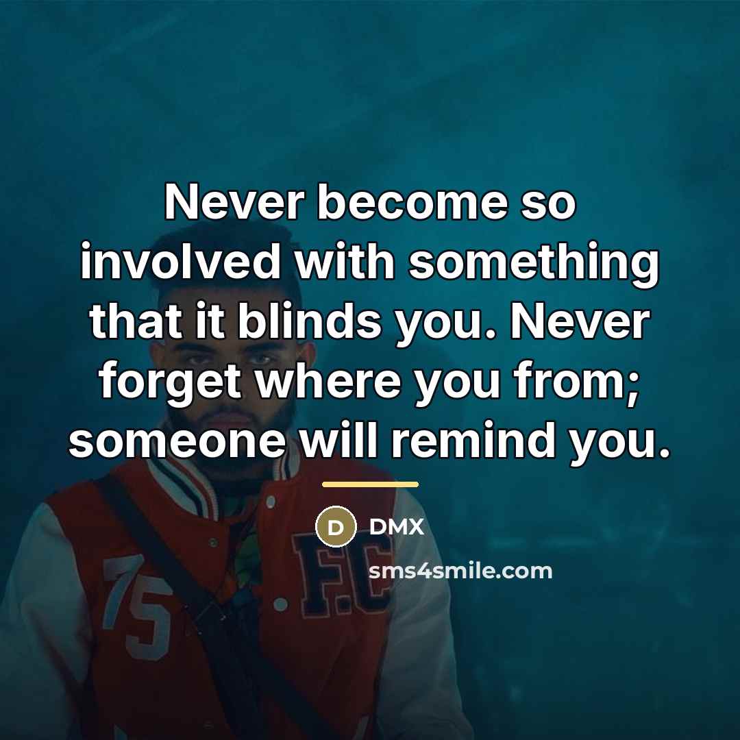 “Never become so involved with something that it blinds you.…” quote by DMX