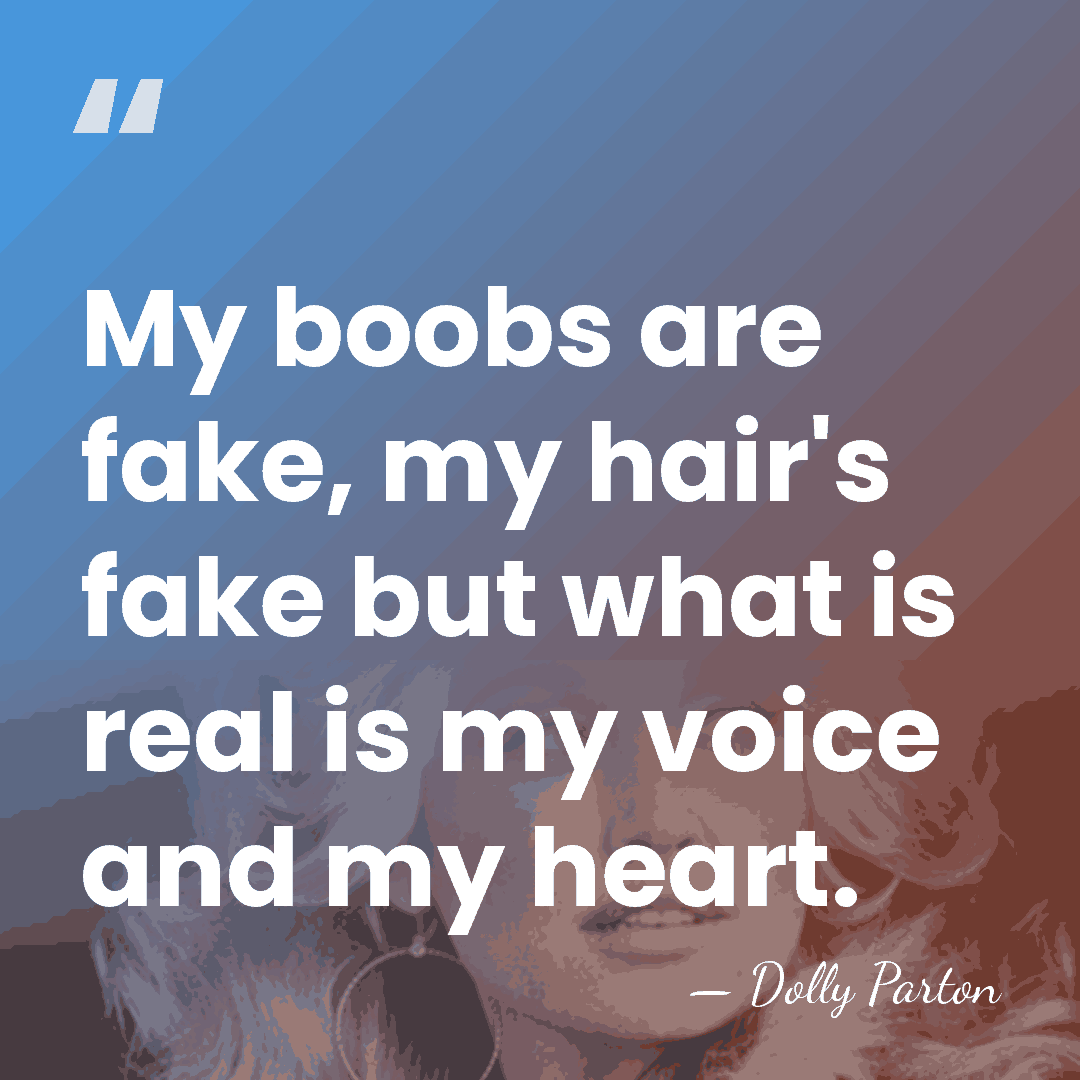 My boobs are fake, my hair's fake but what is real is&hellip; - Dolly Parton
