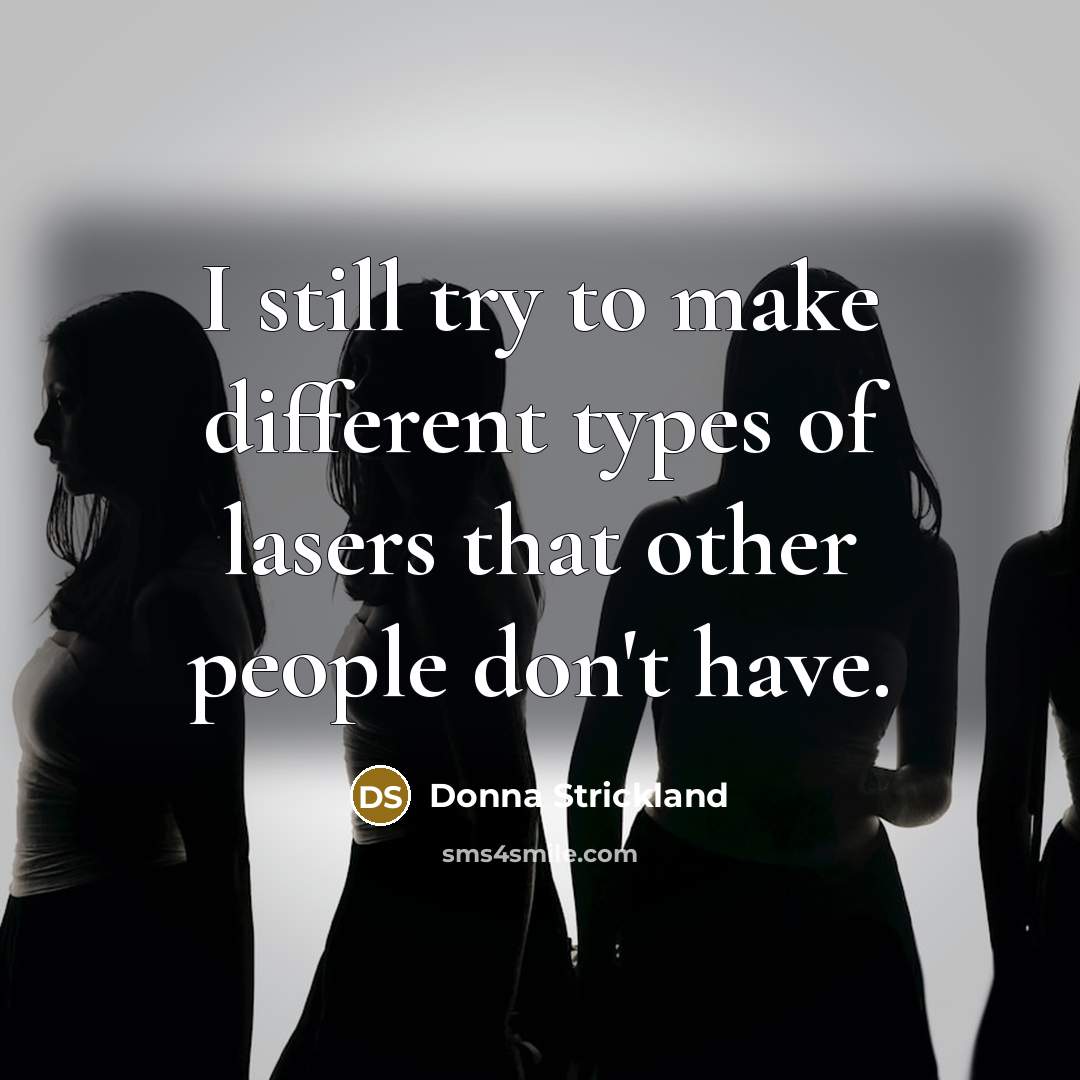 “I still try to make different types of lasers that…” quote by Donna Strickland