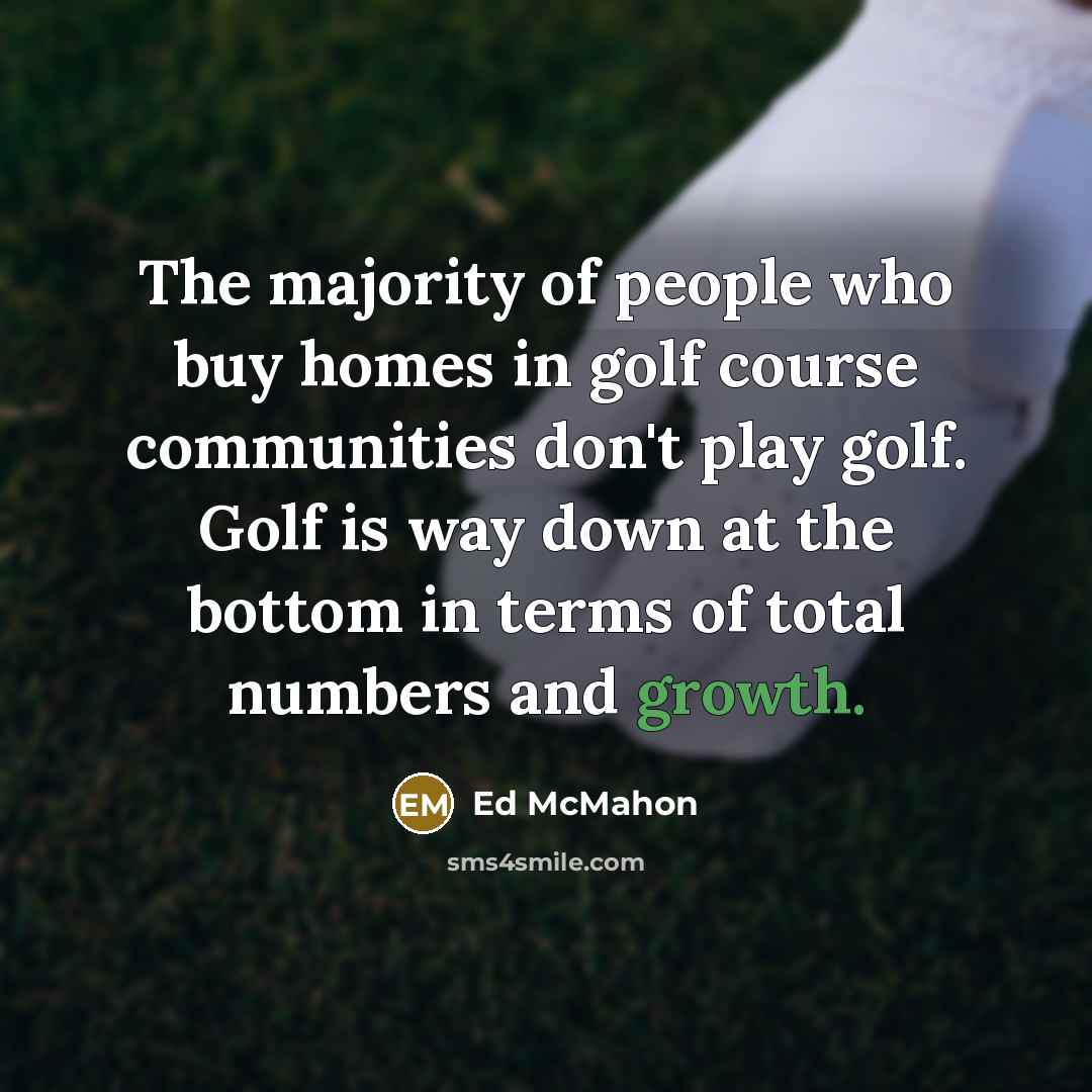“The majority of people who buy homes in golf course…” quote by Ed McMahon