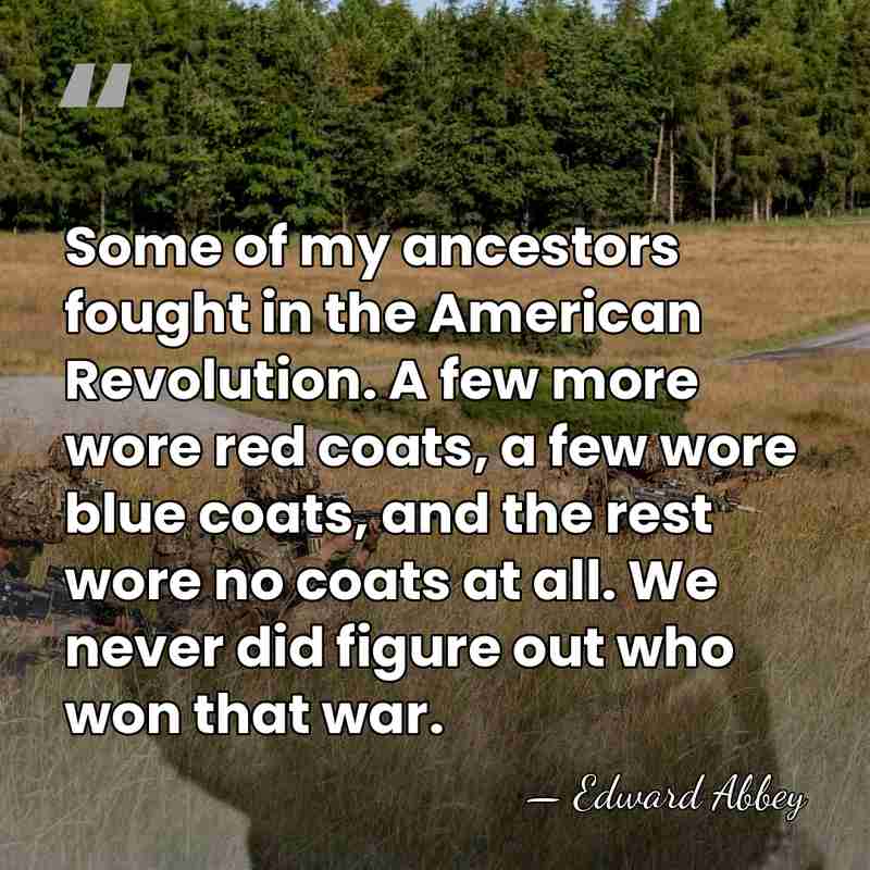 Some of my ancestors fought in the American Revolution. A few more&hellip; - Edward Abbey